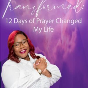 Transformed:12 Days of Prayer Changed My Life